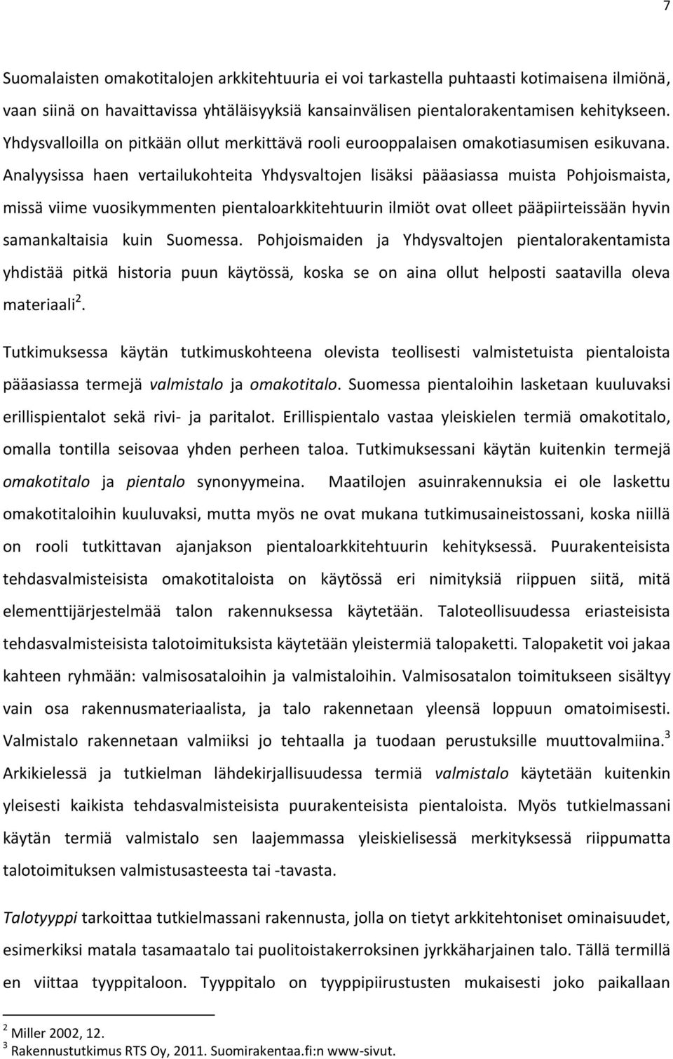 Analyysissa haen vertailukohteita Yhdysvaltojen lisäksi pääasiassa muista Pohjoismaista, missä viime vuosikymmenten pientaloarkkitehtuurin ilmiöt ovat olleet pääpiirteissään hyvin samankaltaisia kuin