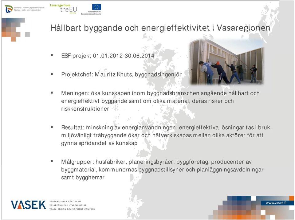 material, deras risker och riskkonstruktioner Resultat: minskning av energianvändningen, energieffektiva lösningar tas i bruk, miljövänligt träbyggande ökar