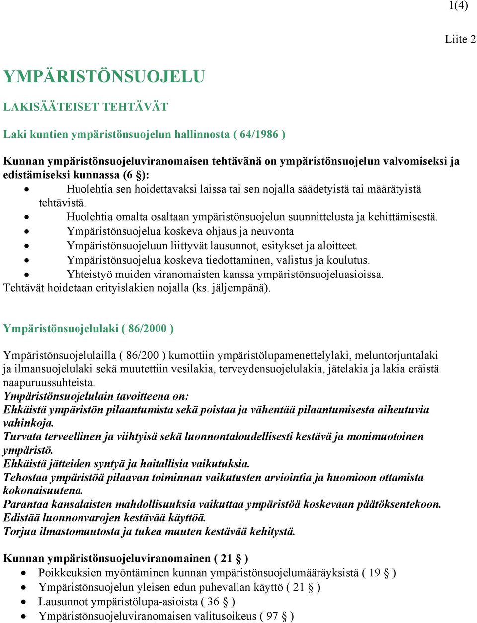 Ympäristönsuojelua koskeva ohjaus ja neuvonta Ympäristönsuojeluun liittyvät lausunnot, esitykset ja aloitteet. Ympäristönsuojelua koskeva tiedottaminen, valistus ja koulutus.