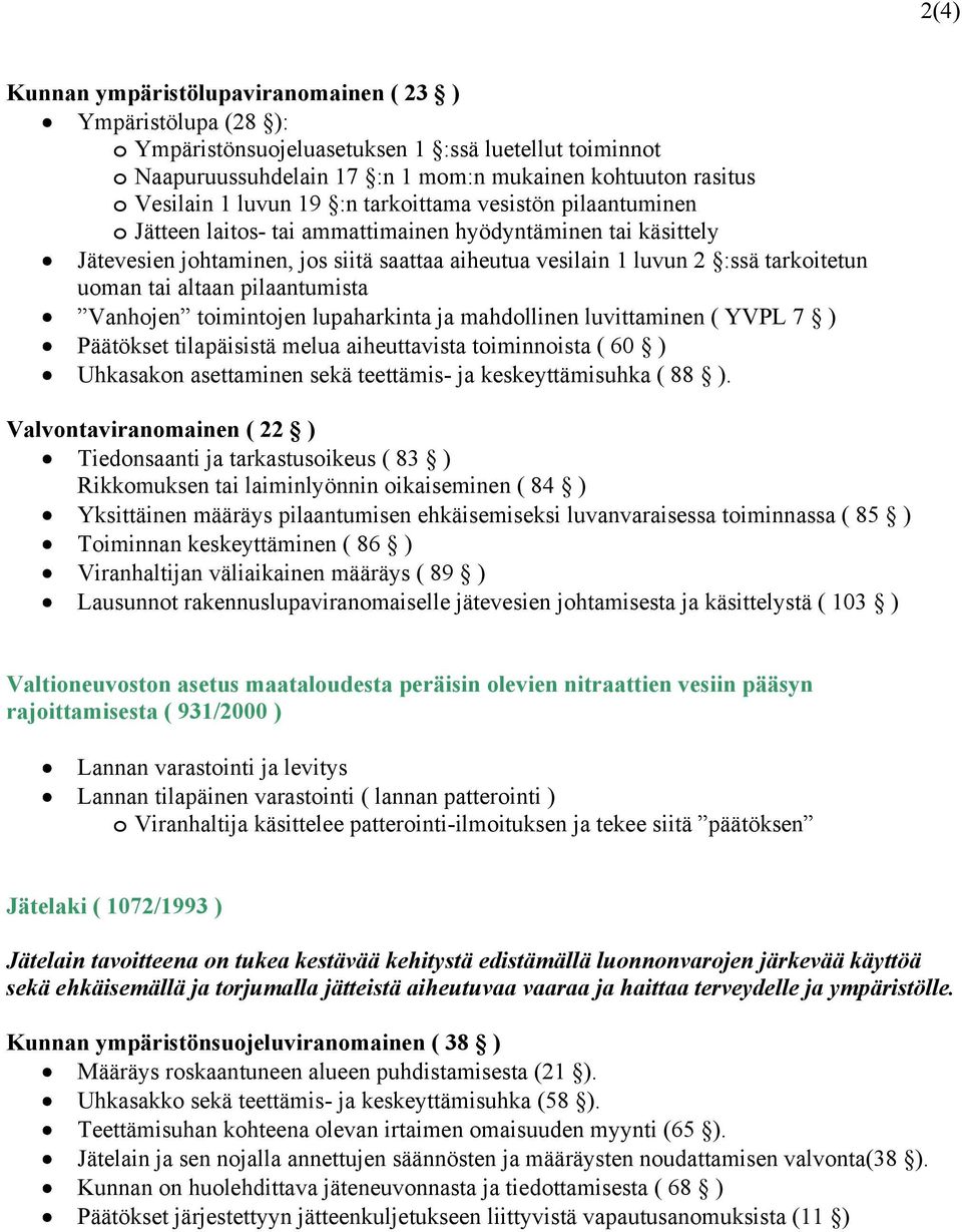 uoman tai altaan pilaantumista Vanhojen toimintojen lupaharkinta ja mahdollinen luvittaminen ( YVPL 7 ) Päätökset tilapäisistä melua aiheuttavista toiminnoista ( 60 ) Uhkasakon asettaminen sekä