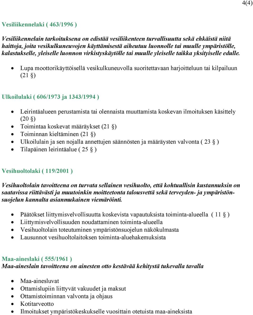 Lupa moottorikäyttöisellä vesikulkuneuvolla suoritettavaan harjoitteluun tai kilpailuun (21 ) Ulkoilulaki ( 606/1973 ja 1343/1994 ) Leirintäalueen perustamista tai olennaista muuttamista koskevan