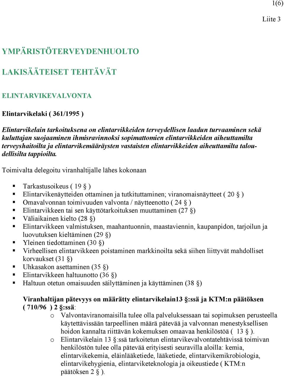 Toimivalta delegoitu viranhaltijalle lähes kokonaan Tarkastusoikeus ( 19 ) Elintarvikenäytteiden ottaminen ja tutkituttaminen; viranomaisnäytteet ( 20 ) Omavalvonnan toimivuuden valvonta /