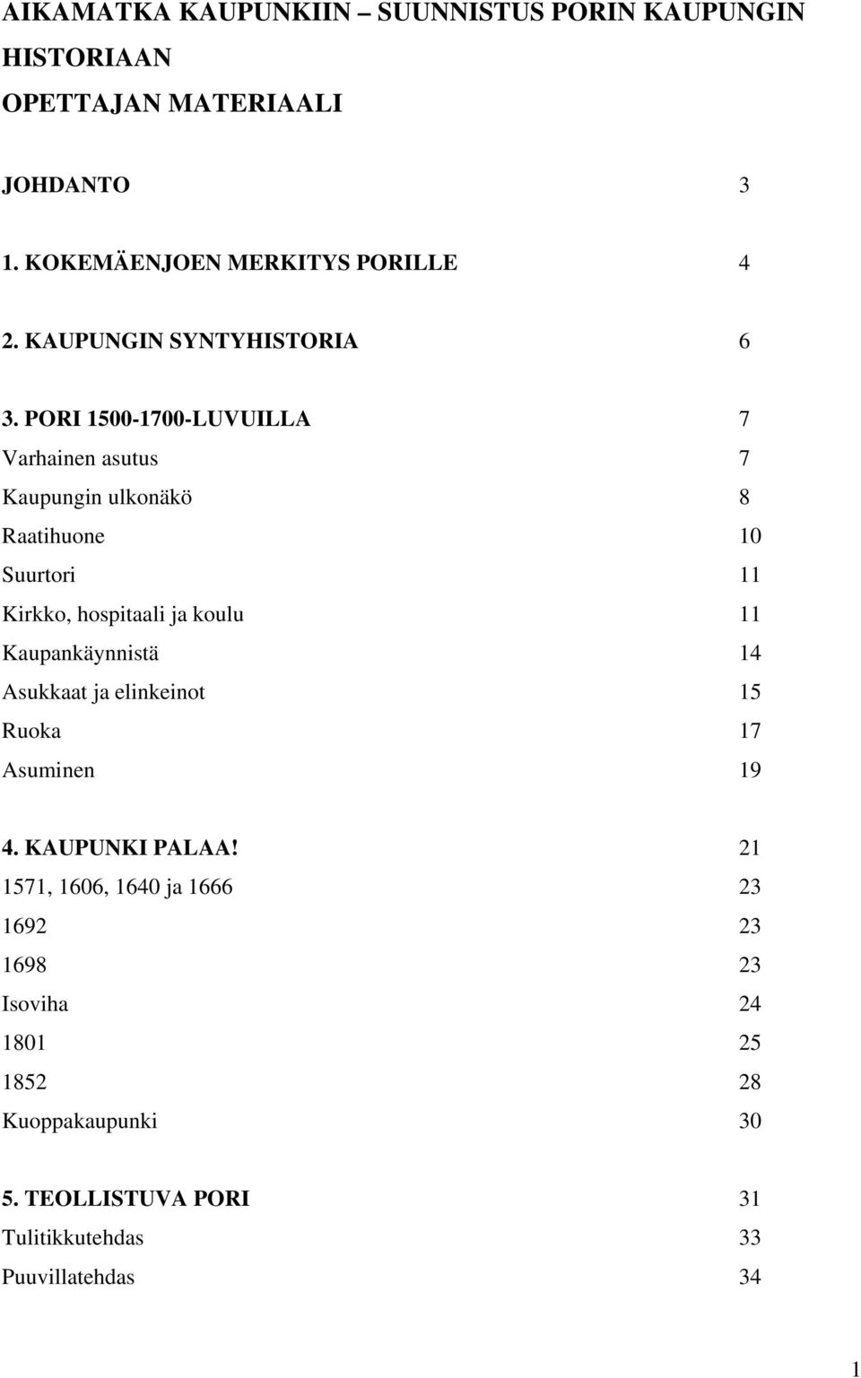 PORI 1500-1700-LUVUILLA 7 Varhainen asutus 7 Kaupungin ulkonäkö 8 Raatihuone 10 Suurtori 11 Kirkko, hospitaali ja koulu 11