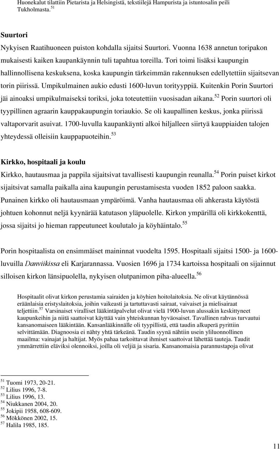 Tori toimi lisäksi kaupungin hallinnollisena keskuksena, koska kaupungin tärkeimmän rakennuksen edellytettiin sijaitsevan torin piirissä. Umpikulmainen aukio edusti 1600-luvun torityyppiä.