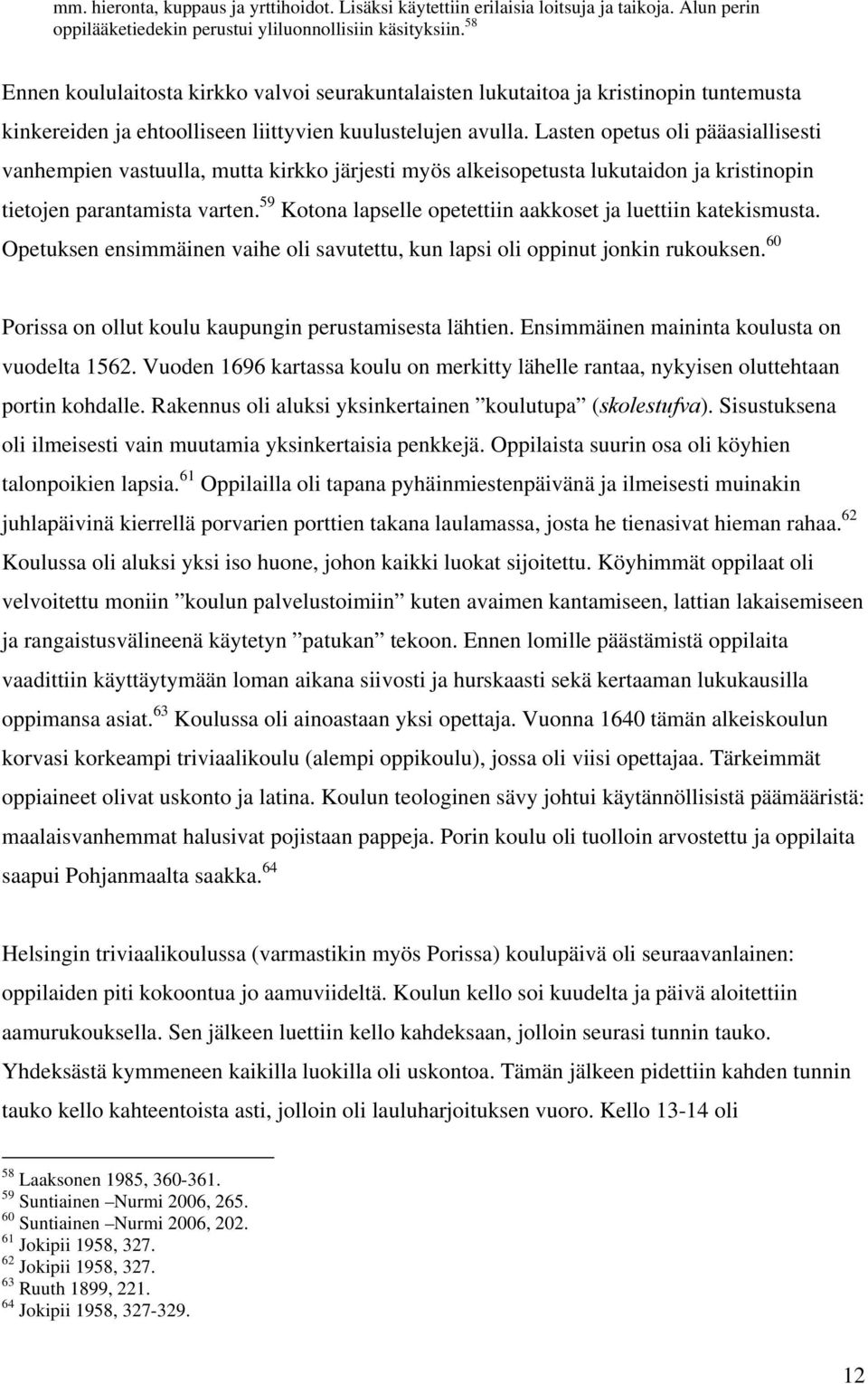 Lasten opetus oli pääasiallisesti vanhempien vastuulla, mutta kirkko järjesti myös alkeisopetusta lukutaidon ja kristinopin tietojen parantamista varten.