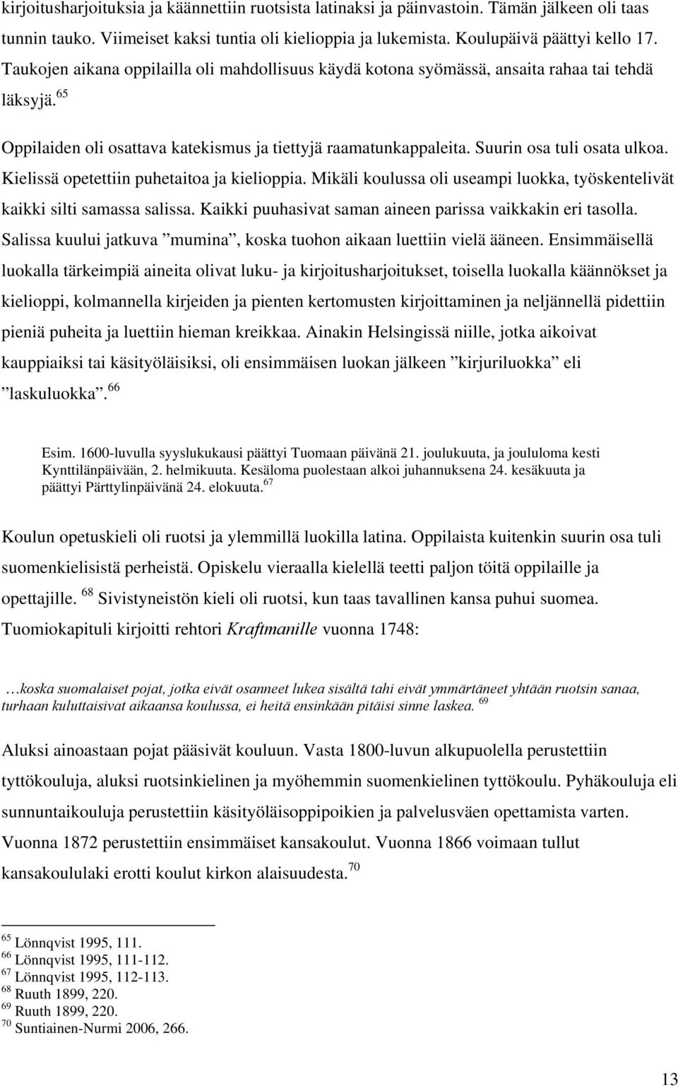 Kielissä opetettiin puhetaitoa ja kielioppia. Mikäli koulussa oli useampi luokka, työskentelivät kaikki silti samassa salissa. Kaikki puuhasivat saman aineen parissa vaikkakin eri tasolla.