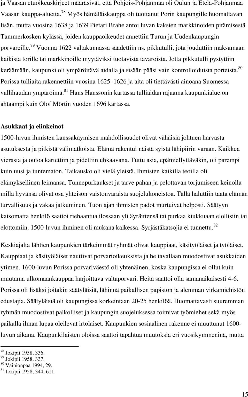 kauppaoikeudet annettiin Turun ja Uudenkaupungin porvareille. 79 Vuonna 1622 valtakunnassa säädettiin ns.