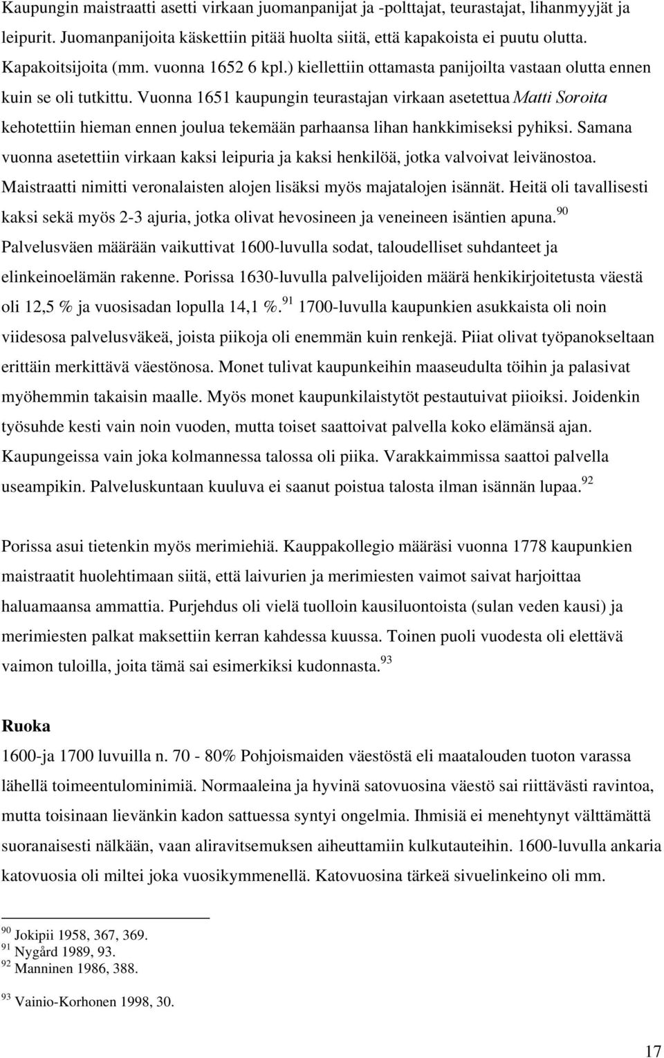 Vuonna 1651 kaupungin teurastajan virkaan asetettua Matti Soroita kehotettiin hieman ennen joulua tekemään parhaansa lihan hankkimiseksi pyhiksi.