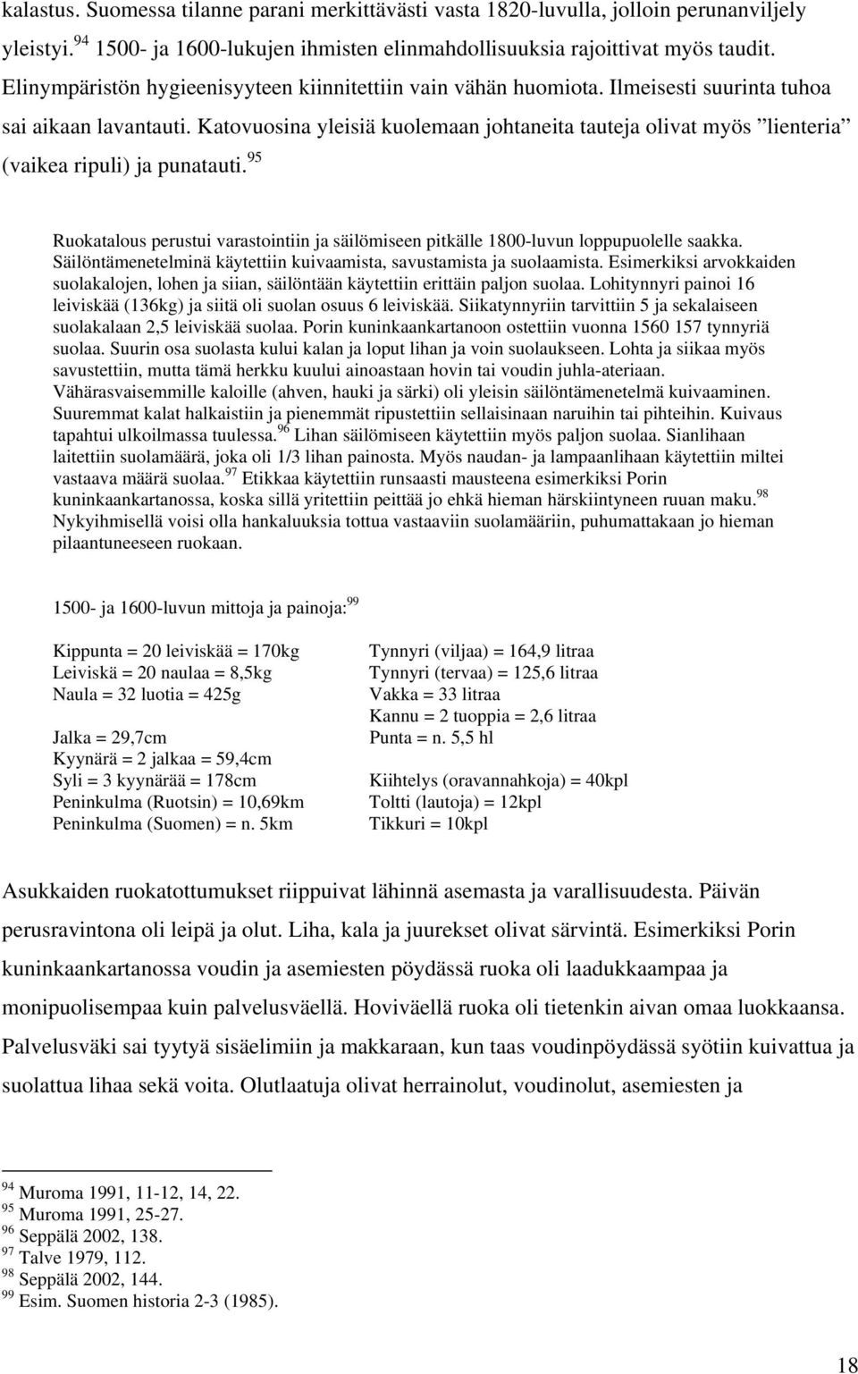 Katovuosina yleisiä kuolemaan johtaneita tauteja olivat myös lienteria (vaikea ripuli) ja punatauti. 95 Ruokatalous perustui varastointiin ja säilömiseen pitkälle 1800-luvun loppupuolelle saakka.