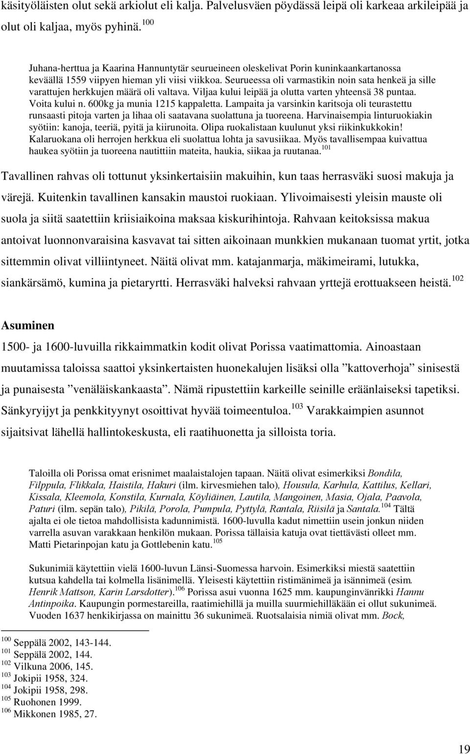 Seurueessa oli varmastikin noin sata henkeä ja sille varattujen herkkujen määrä oli valtava. Viljaa kului leipää ja olutta varten yhteensä 38 puntaa. Voita kului n. 600kg ja munia 1215 kappaletta.