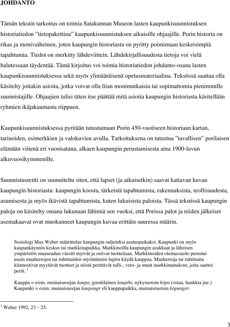 Lähdekirjallisuudesta tietoja voi vielä halutessaan täydentää. Tämä kirjoitus voi toimia historiatiedon johdanto-osana lasten kaupunkisuunnistuksessa sekä myös ylimääräisenä opetusmateriaalina.