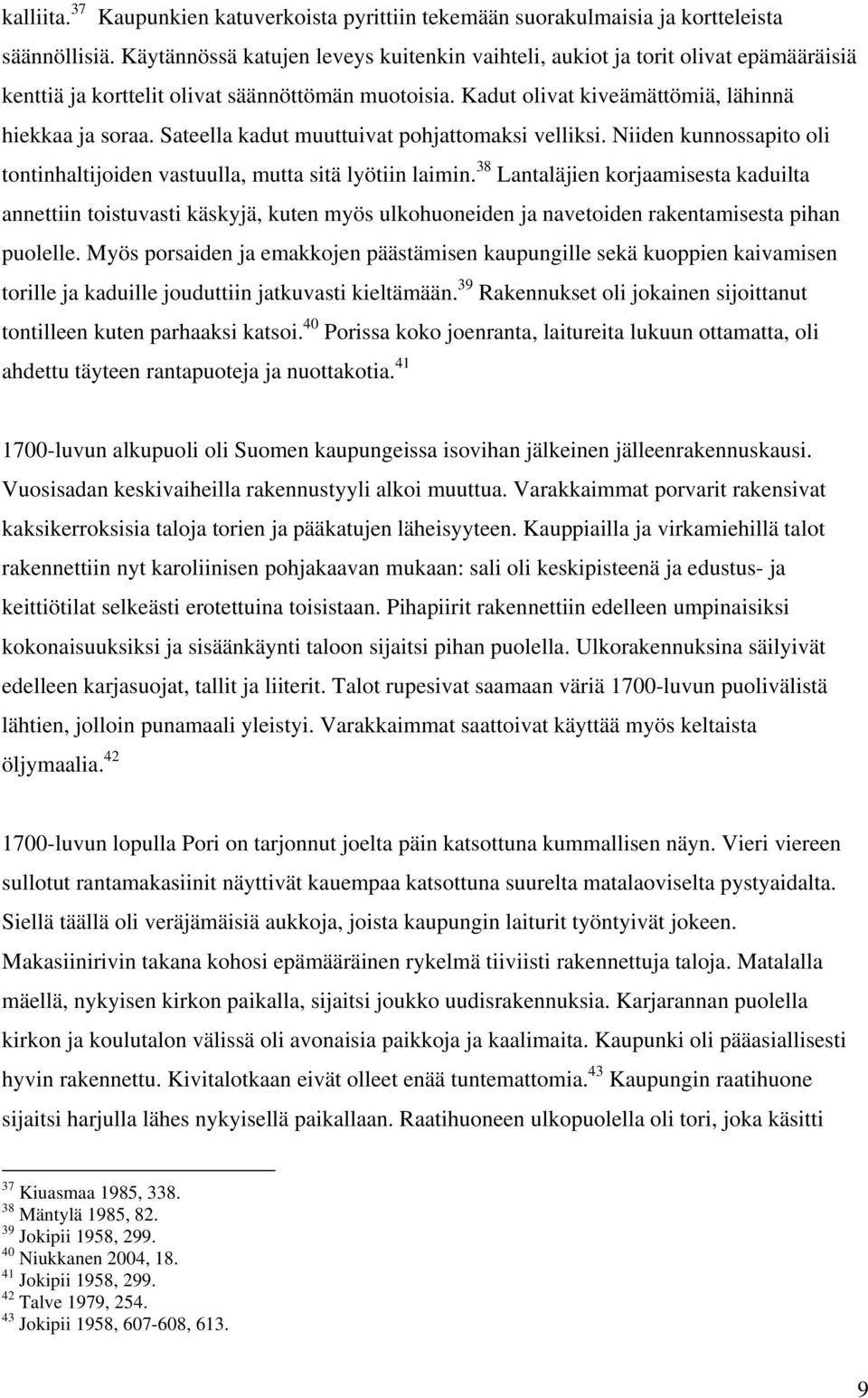 Sateella kadut muuttuivat pohjattomaksi velliksi. Niiden kunnossapito oli tontinhaltijoiden vastuulla, mutta sitä lyötiin laimin.