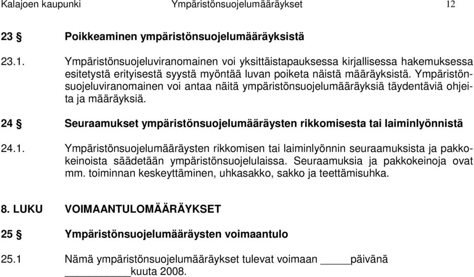 Ympäristönsuojeluviranomainen voi yksittäistapauksessa kirjallisessa hakemuksessa esitetystä erityisestä syystä myöntää luvan poiketa näistä määräyksistä.