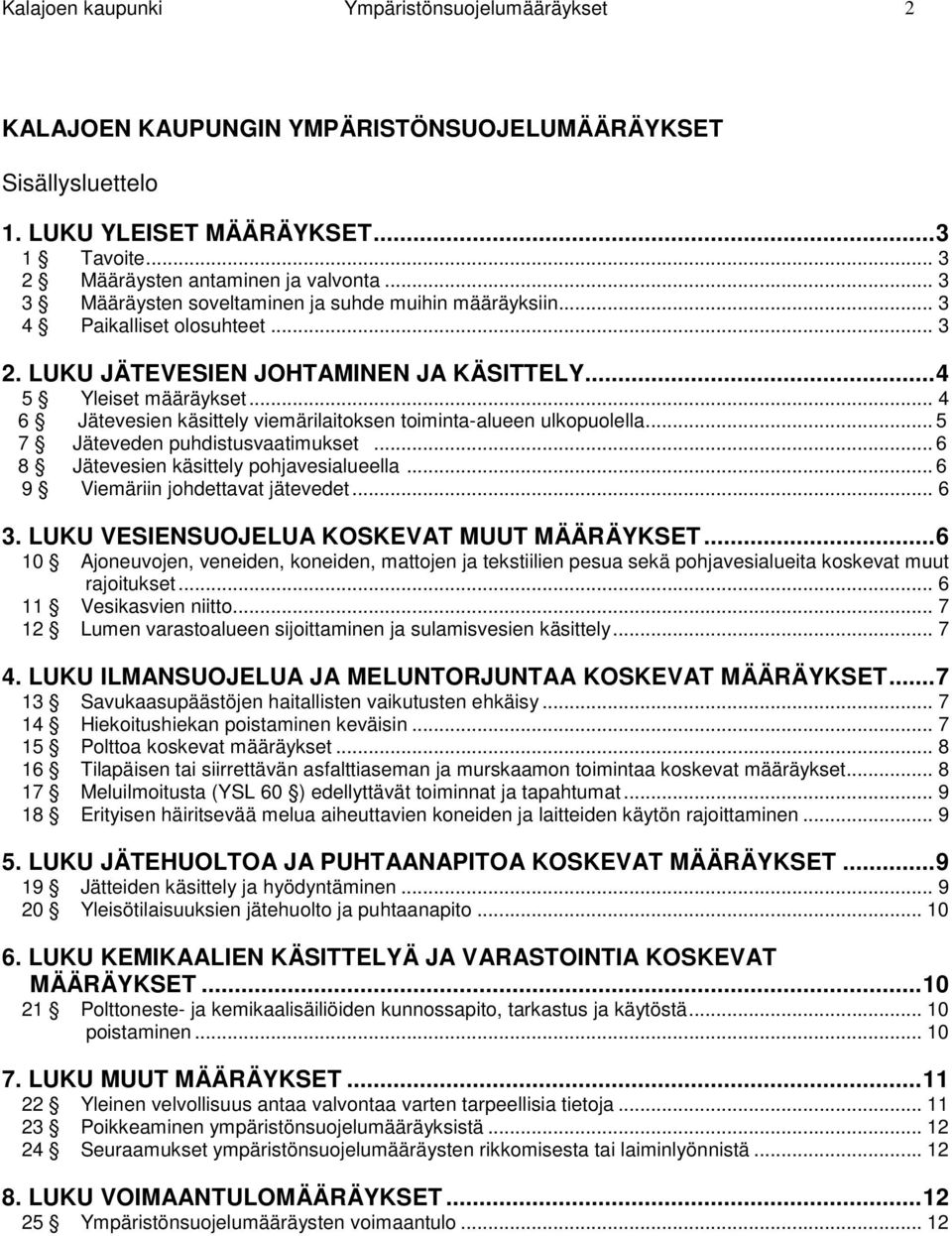 .. 4 6 Jätevesien käsittely viemärilaitoksen toiminta-alueen ulkopuolella... 5 7 Jäteveden puhdistusvaatimukset... 6 8 Jätevesien käsittely pohjavesialueella... 6 9 Viemäriin johdettavat jätevedet.