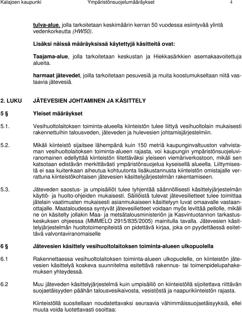 harmaat jätevedet, joilla tarkoitetaan pesuvesiä ja muita koostumukseltaan niitä vastaavia jätevesiä. 2. LUKU JÄTEVESIEN JOHTAMINEN JA KÄSITTELY 5 Yleiset määräykset 5.1.