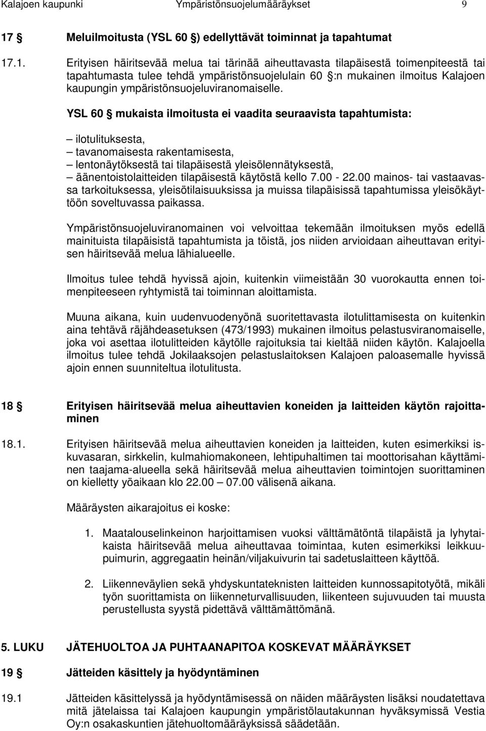 .1. Erityisen häiritsevää melua tai tärinää aiheuttavasta tilapäisestä toimenpiteestä tai tapahtumasta tulee tehdä ympäristönsuojelulain 60 :n mukainen ilmoitus Kalajoen kaupungin