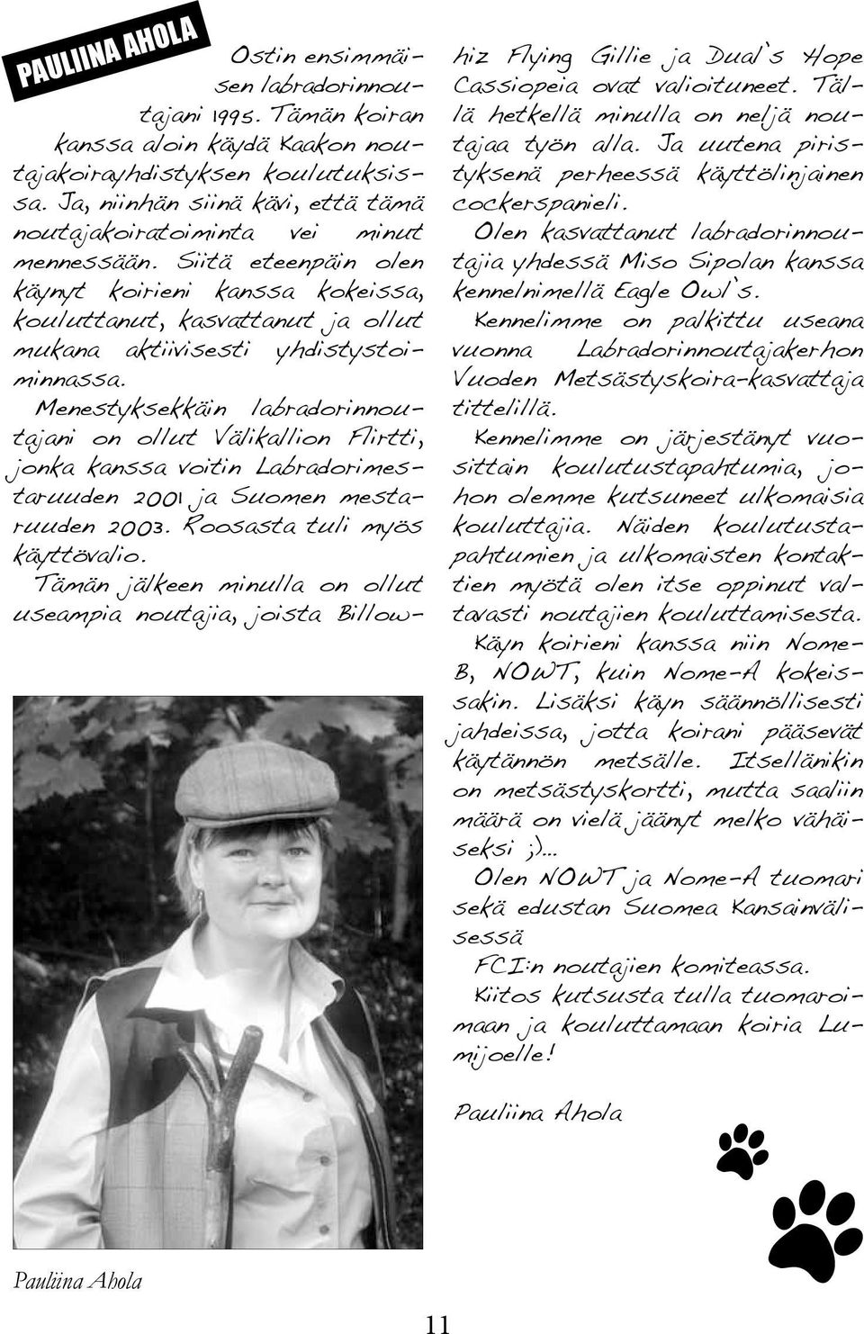 Menestyksekkäin labradorinnoutajani on ollut Välikallion Flirtti, jonka kanssa voitin Labradorimestaruuden 2001 ja Suomen mestaruuden 2003. Roosasta tuli myös käyttövalio.