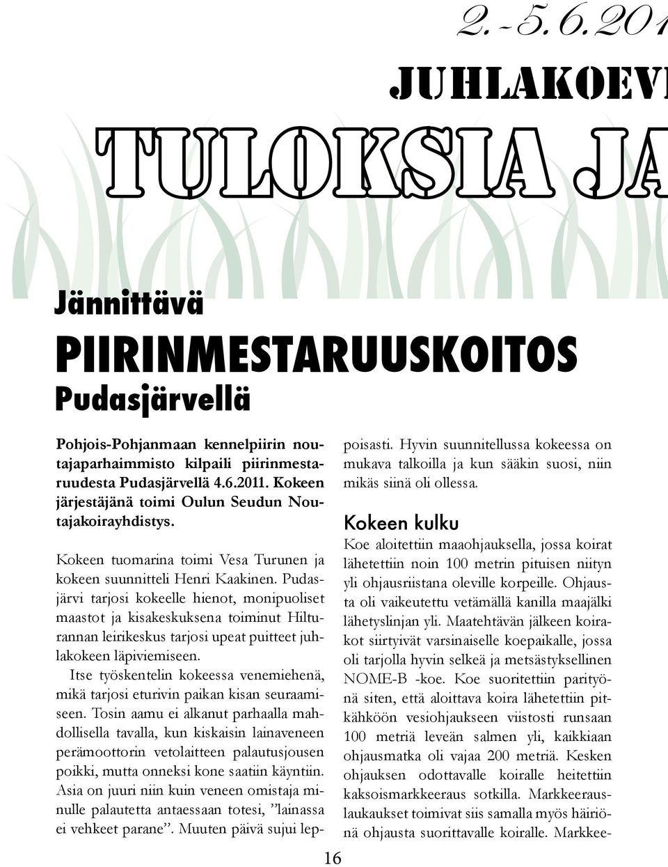 Pudasjärvi tarjosi kokeelle hienot, monipuoliset maastot ja kisakeskuksena toiminut Hilturannan leirikeskus tarjosi upeat puitteet juhlakokeen läpiviemiseen.