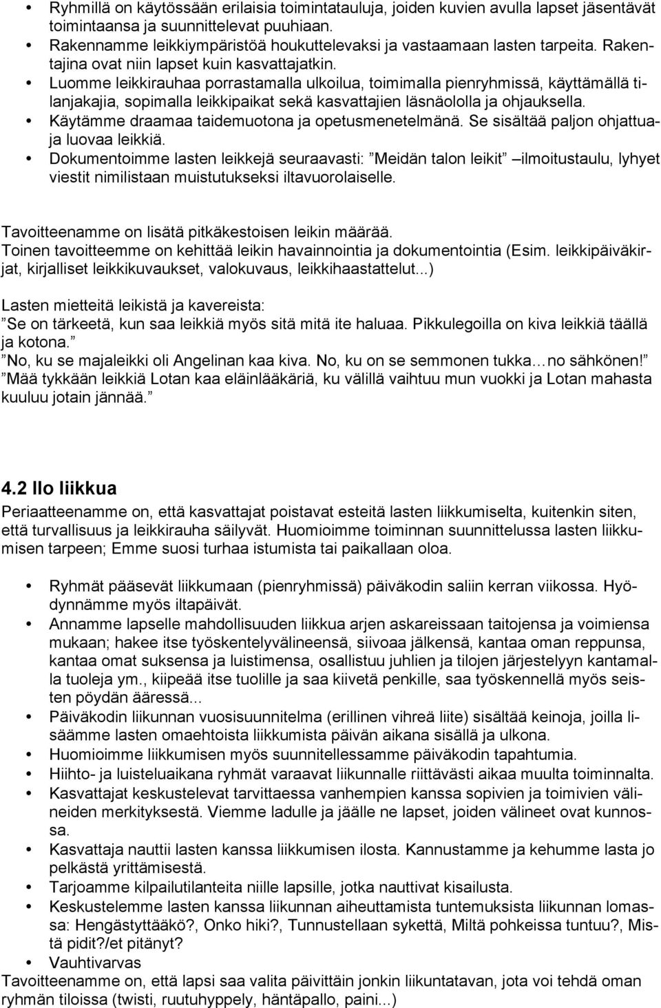 Luomme leikkirauhaa porrastamalla ulkoilua, toimimalla pienryhmissä, käyttämällä tilanjakajia, sopimalla leikkipaikat sekä kasvattajien läsnäololla ja ohjauksella.