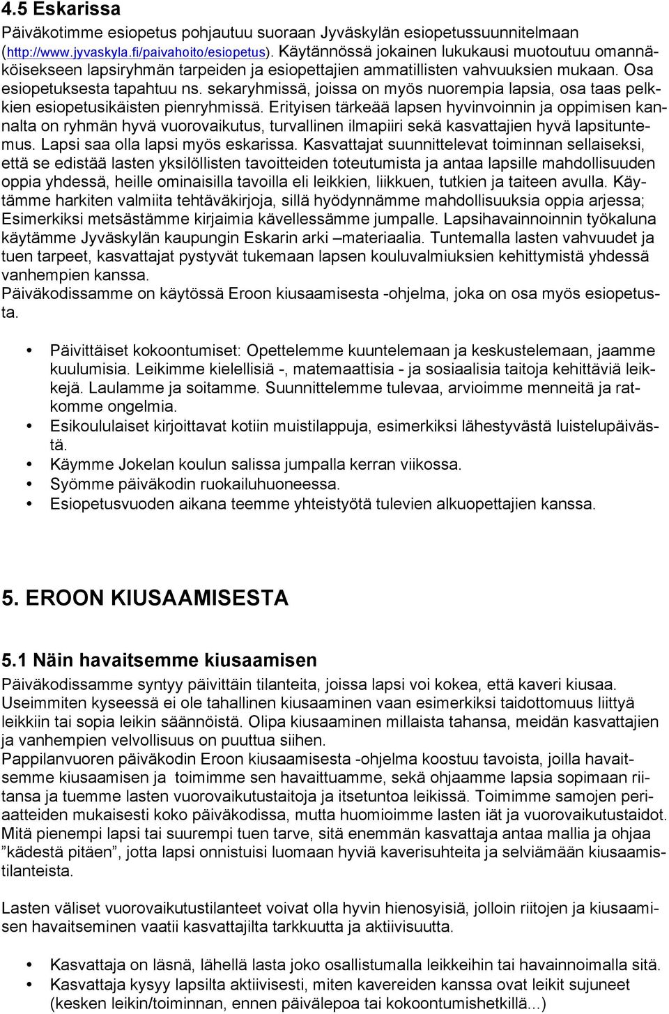 sekaryhmissä, joissa on myös nuorempia lapsia, osa taas pelkkien esiopetusikäisten pienryhmissä.