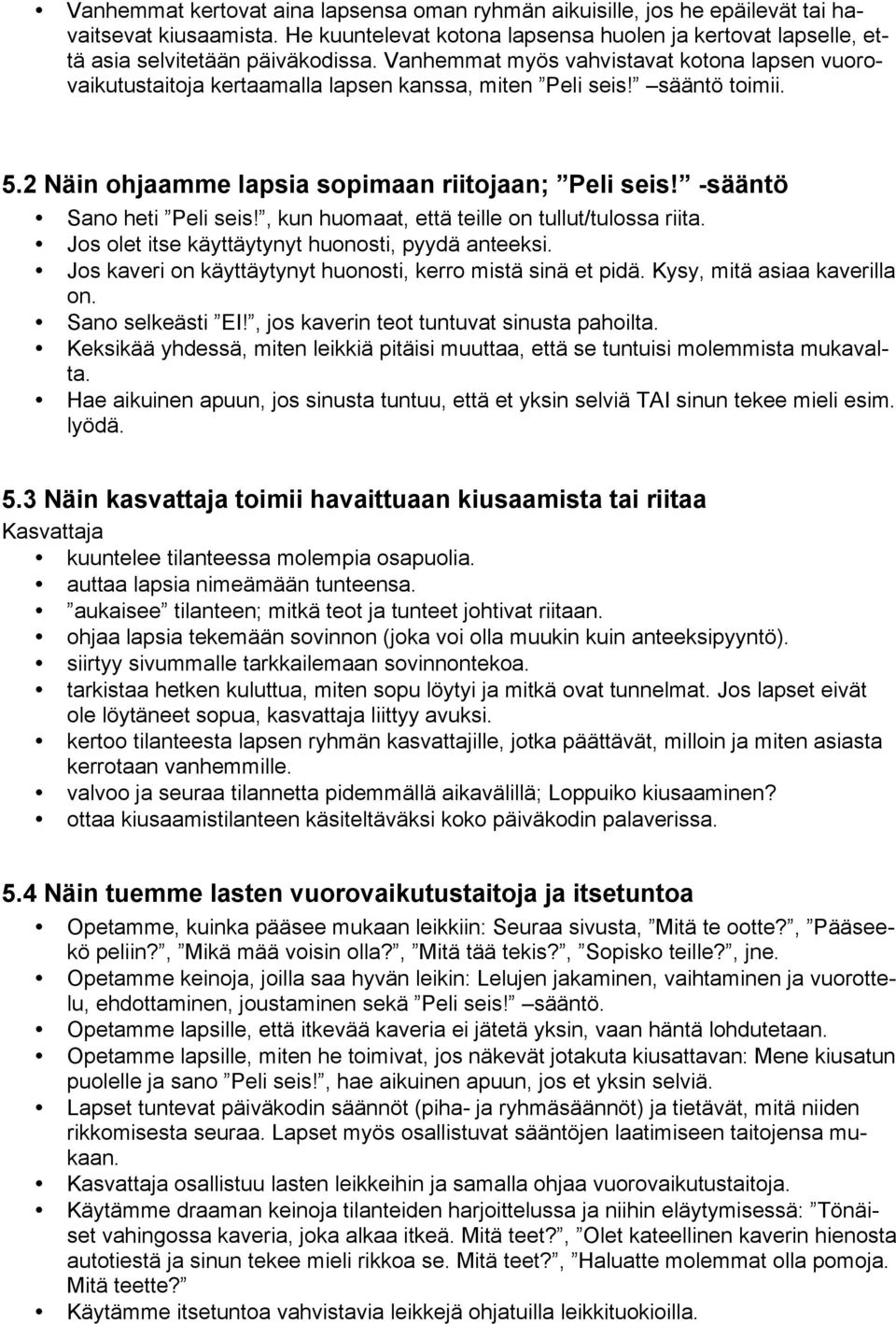 -sääntö Sano heti Peli seis!, kun huomaat, että teille on tullut/tulossa riita. Jos olet itse käyttäytynyt huonosti, pyydä anteeksi. Jos kaveri on käyttäytynyt huonosti, kerro mistä sinä et pidä.