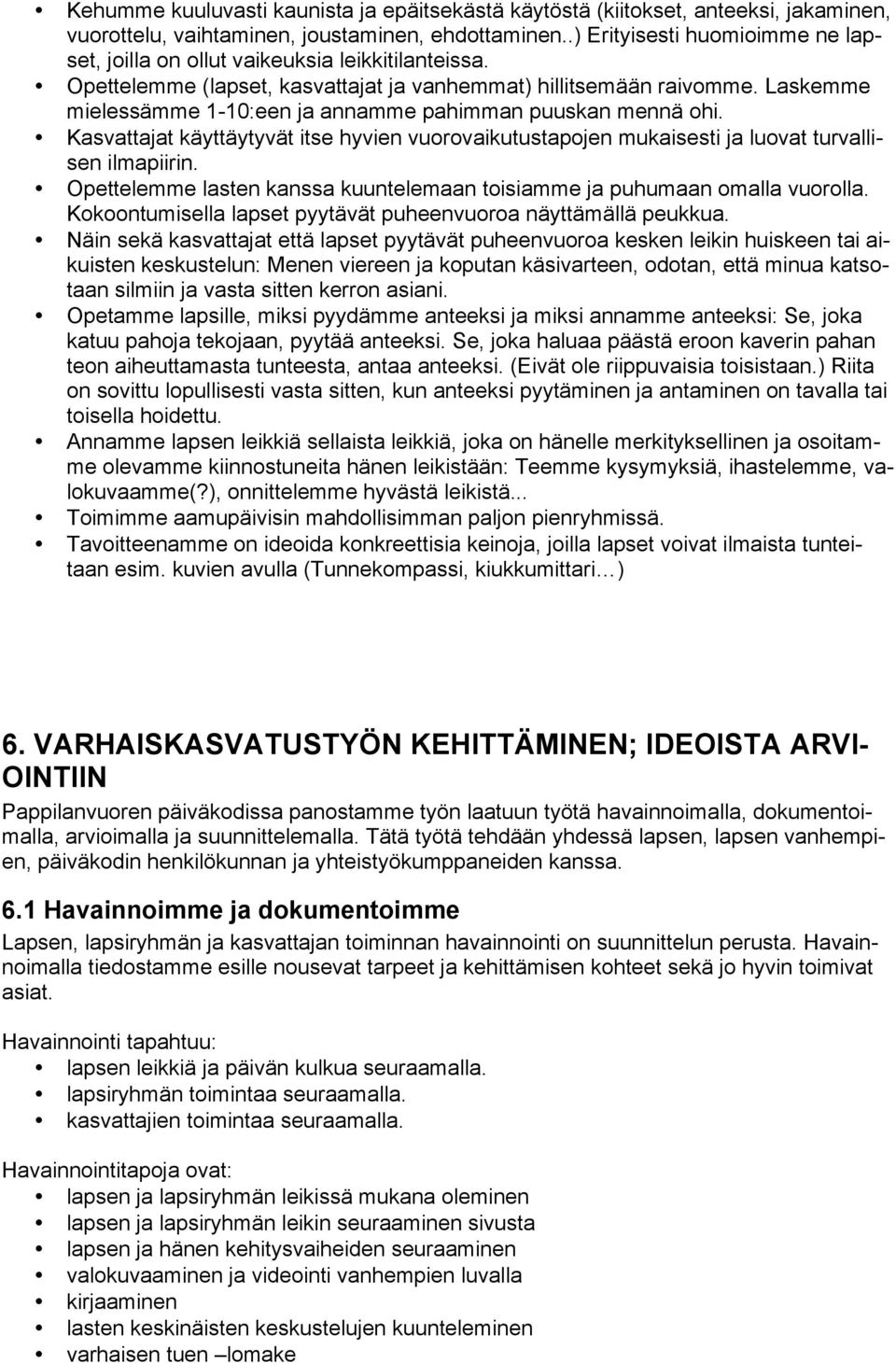 Laskemme mielessämme 1-10:een ja annamme pahimman puuskan mennä ohi. Kasvattajat käyttäytyvät itse hyvien vuorovaikutustapojen mukaisesti ja luovat turvallisen ilmapiirin.