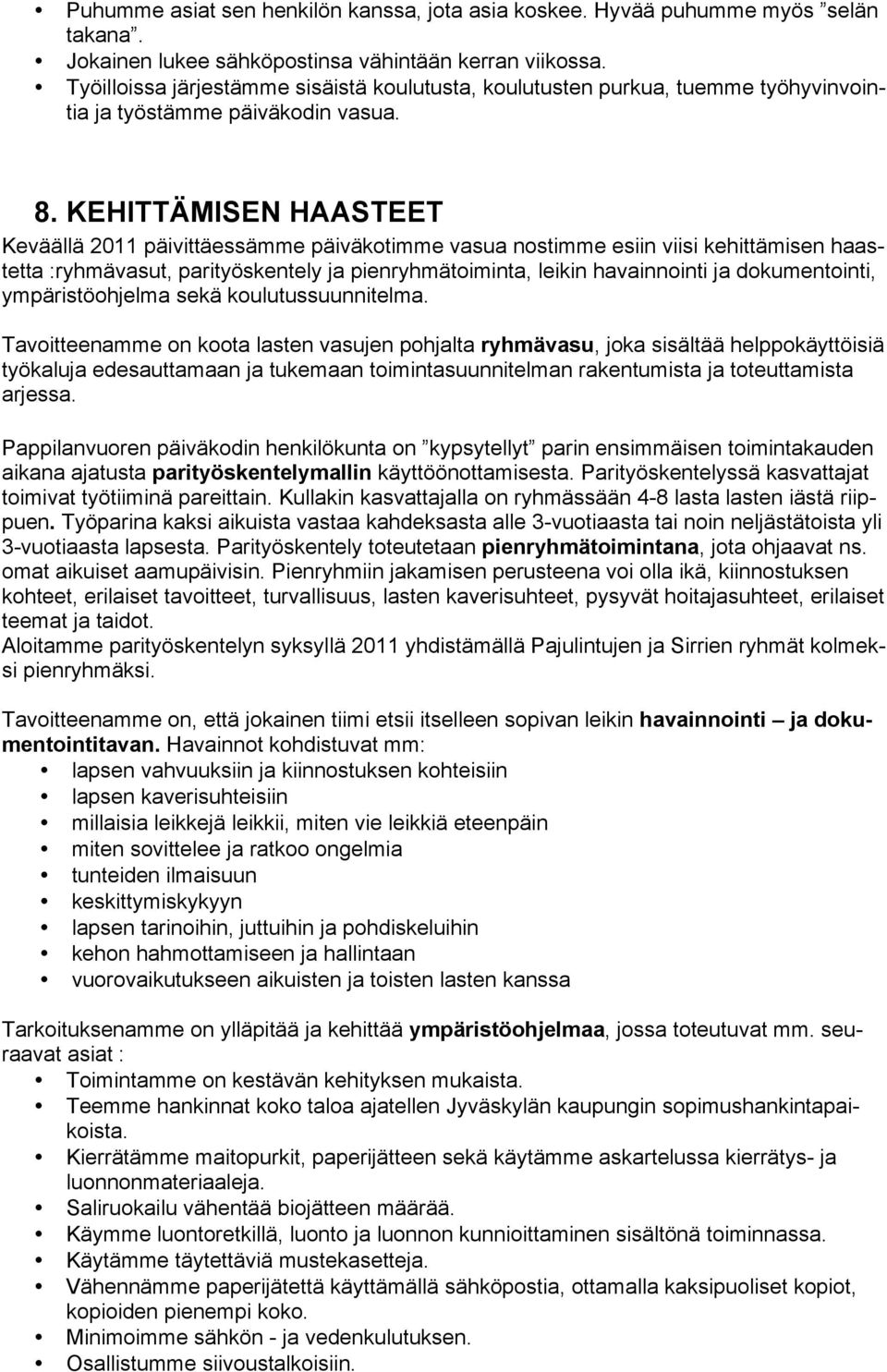 KEHITTÄMISEN HAASTEET Keväällä 2011 päivittäessämme päiväkotimme vasua nostimme esiin viisi kehittämisen haastetta :ryhmävasut, parityöskentely ja pienryhmätoiminta, leikin havainnointi ja