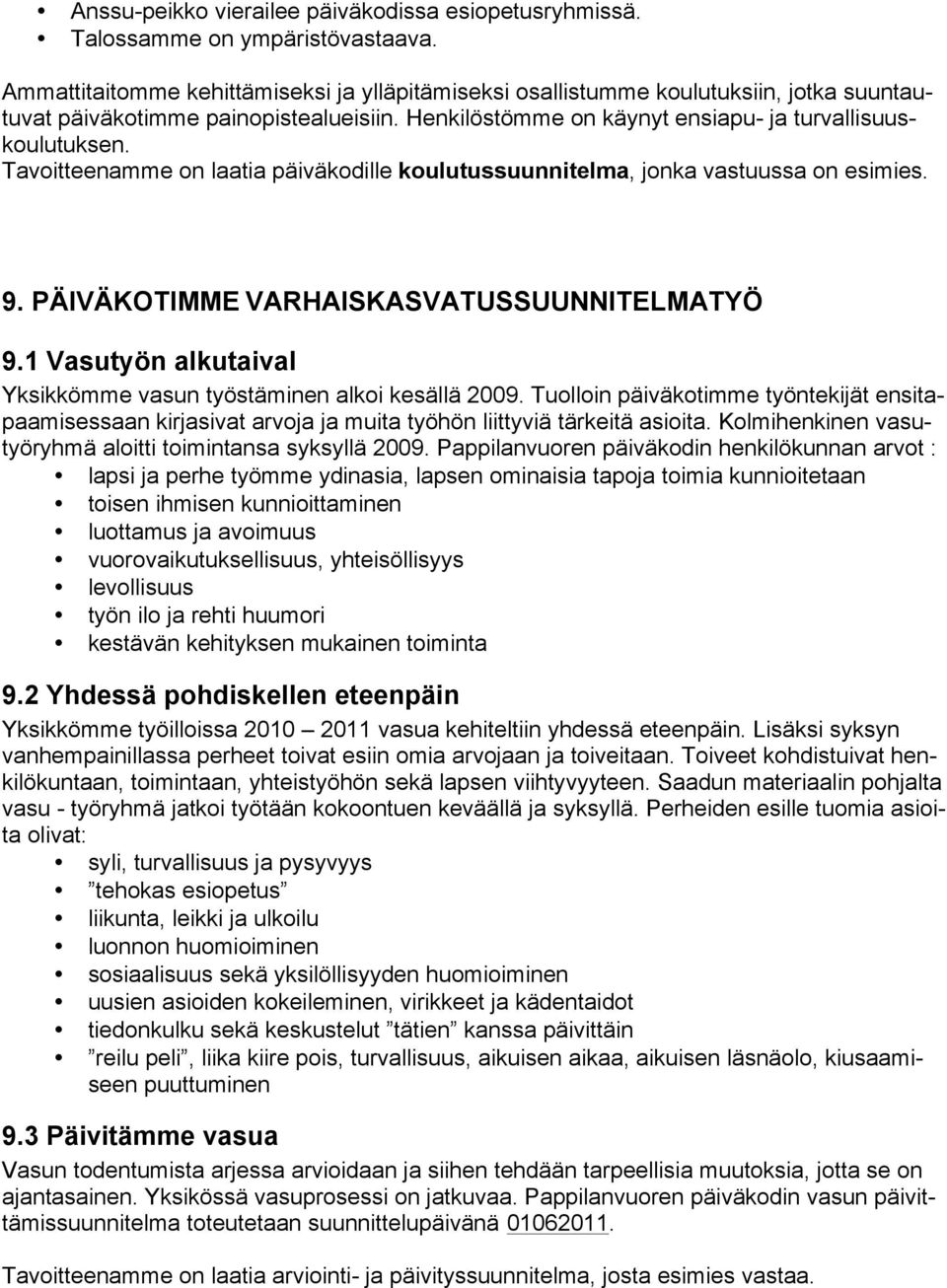 Tavoitteenamme on laatia päiväkodille koulutussuunnitelma, jonka vastuussa on esimies. 9. PÄIVÄKOTIMME VARHAISKASVATUSSUUNNITELMATYÖ 9.