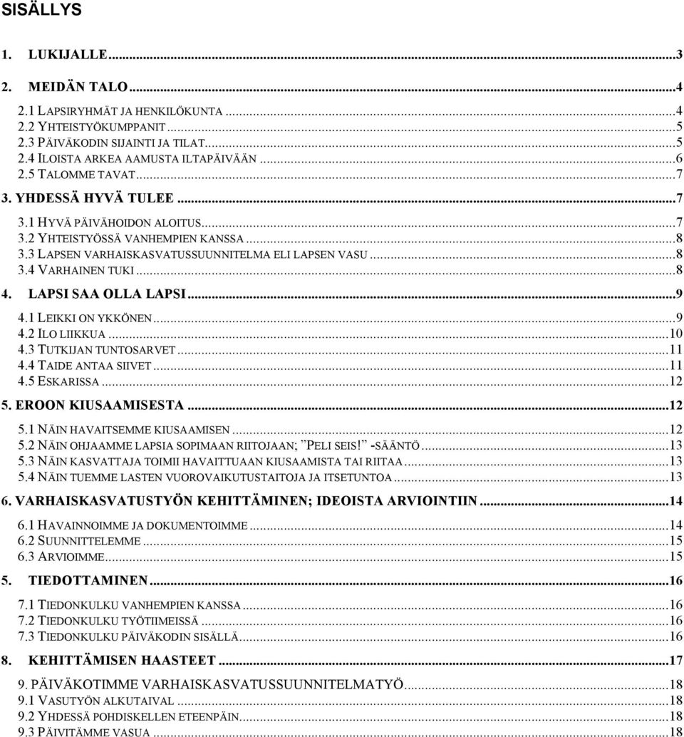 .. 8 4. LAPSI SAA OLLA LAPSI... 9 4.1 LEIKKI ON YKKÖNEN... 9 4.2 ILO LIIKKUA... 10 4.3 TUTKIJAN TUNTOSARVET... 11 4.4 TAIDE ANTAA SIIVET... 11 4.5 ESKARISSA... 12 5. EROON KIUSAAMISESTA... 12 5.1 NÄIN HAVAITSEMME KIUSAAMISEN.