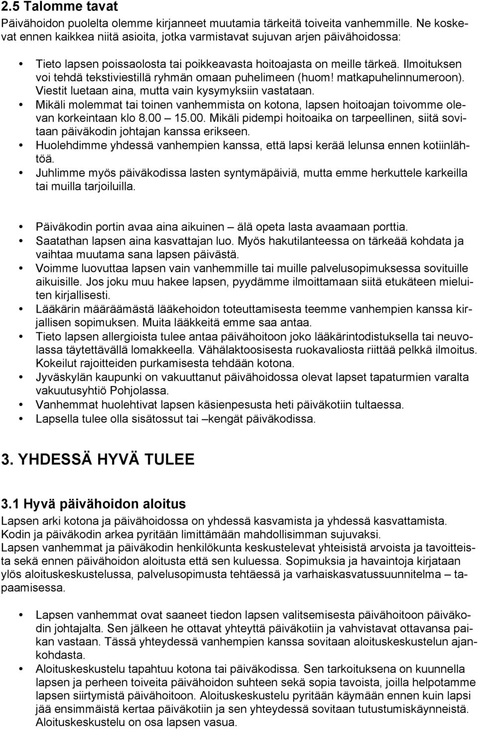 Ilmoituksen voi tehdä tekstiviestillä ryhmän omaan puhelimeen (huom! matkapuhelinnumeroon). Viestit luetaan aina, mutta vain kysymyksiin vastataan.