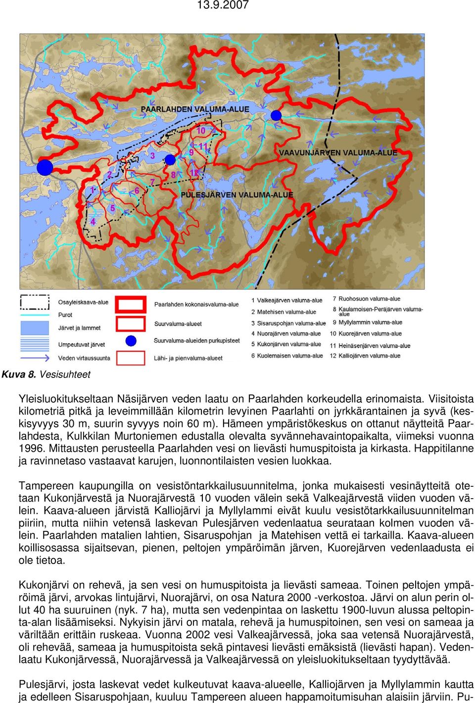 Hämeen ympäristökeskus on ottanut näytteitä Paarlahdesta, Kulkkilan Murtoniemen edustalla olevalta syvännehavaintopaikalta, viimeksi vuonna 1996.