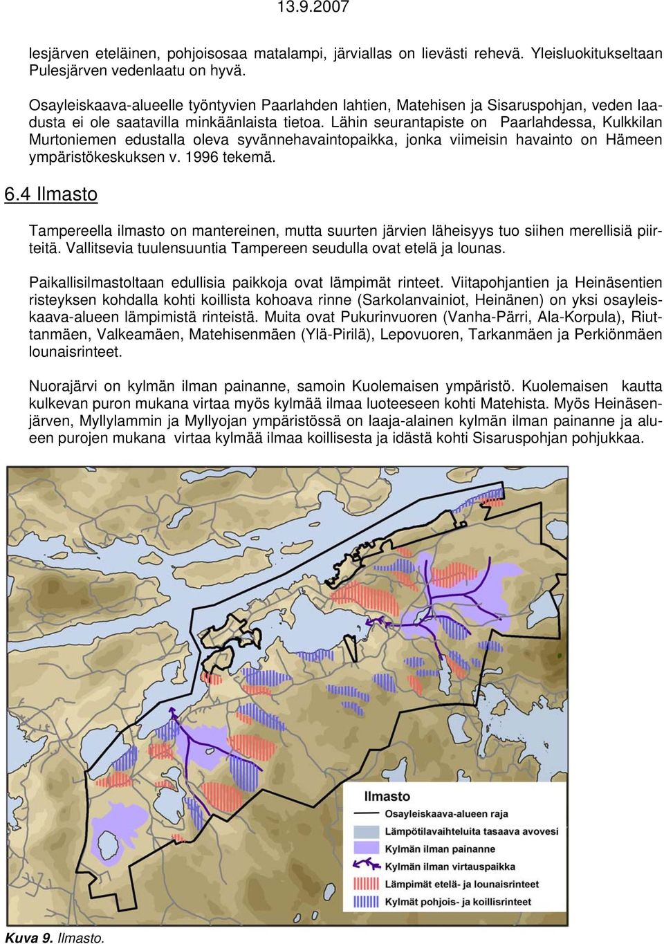 Lähin seurantapiste on Paarlahdessa, Kulkkilan Murtoniemen edustalla oleva syvännehavaintopaikka, jonka viimeisin havainto on Hämeen ympäristökeskuksen v. 1996 tekemä. 6.