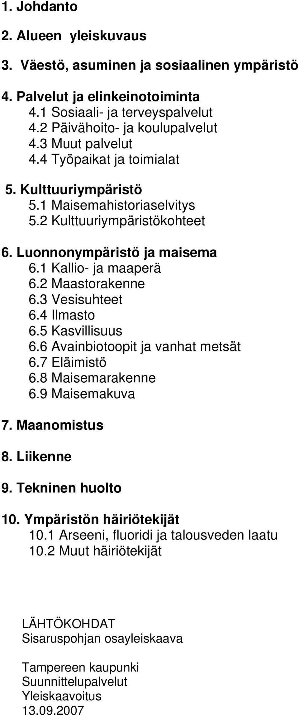 2 Maastorakenne 6.3 Vesisuhteet 6.4 Ilmasto 6.5 Kasvillisuus 6.6 Avainbiotoopit ja vanhat metsät 6.7 Eläimistö 6.8 Maisemarakenne 6.9 Maisemakuva 7. Maanomistus 8. Liikenne 9.