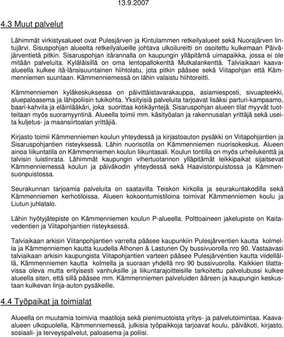 Sisaruspohjan itärannalla on kaupungin ylläpitämä uimapaikka, jossa ei ole mitään palveluita. Kyläläisillä on oma lentopallokenttä Mutkalankenttä.