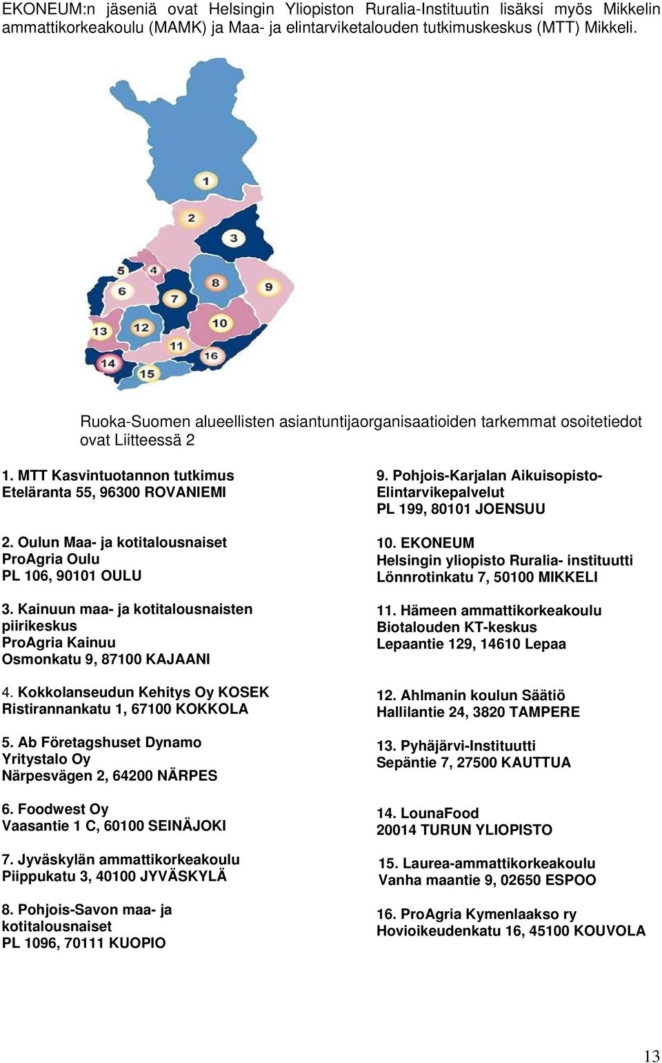 Oulun Maa- ja kotitalousnaiset ProAgria Oulu PL 106, 90101 OULU 3. Kainuun maa- ja kotitalousnaisten piirikeskus ProAgria Kainuu Osmonkatu 9, 87100 KAJAANI 4.