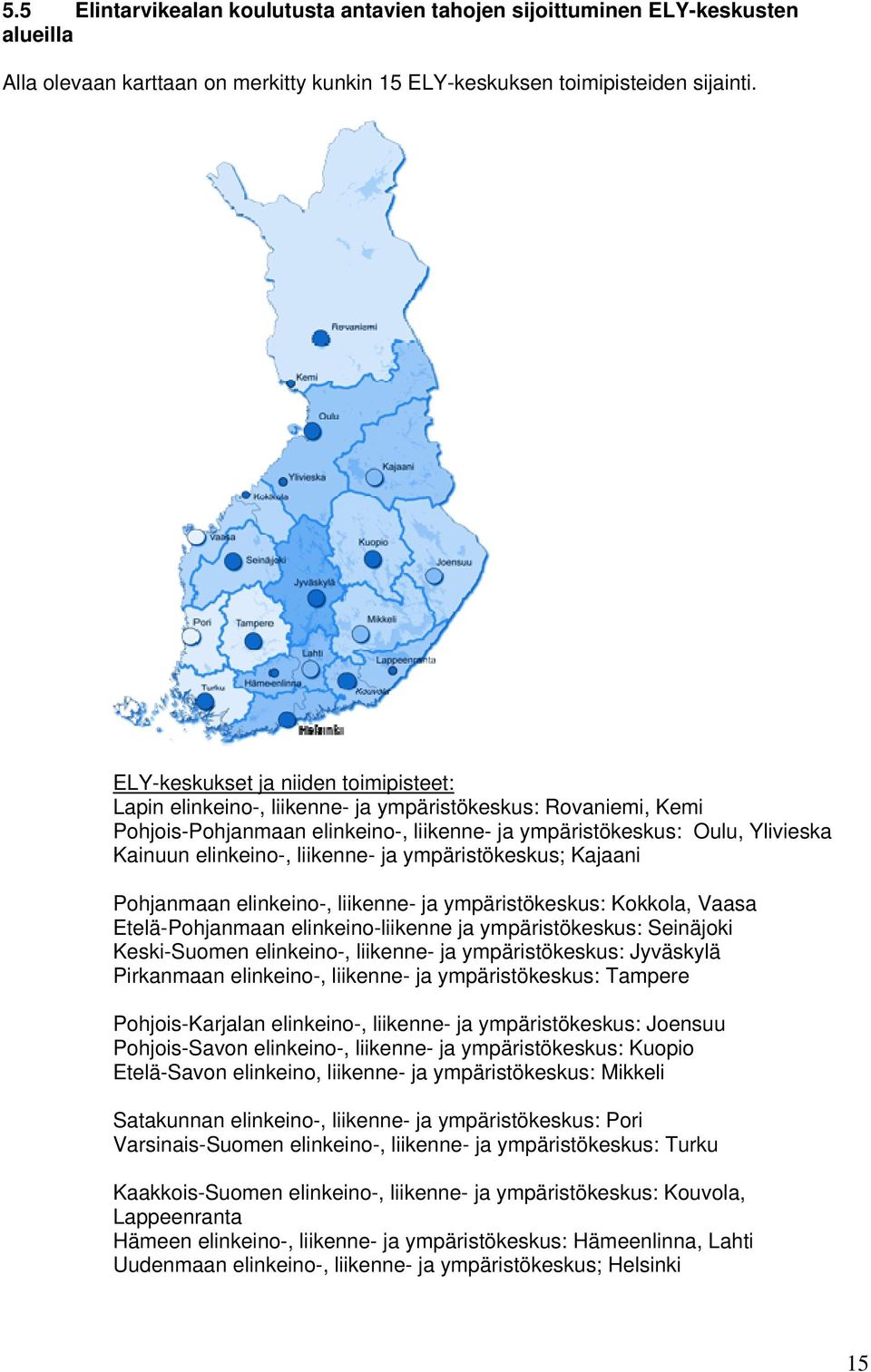 liikenne- ja ympäristökeskus; Kajaani Pohjanmaan elinkeino-, liikenne- ja ympäristökeskus: Kokkola, Vaasa Etelä-Pohjanmaan elinkeino-liikenne ja ympäristökeskus: Seinäjoki Keski-Suomen elinkeino-,