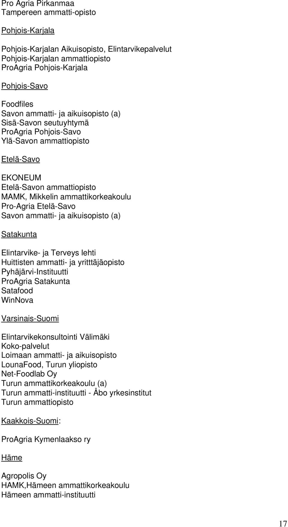 Savon ammatti- ja aikuisopisto (a) Satakunta Elintarvike- ja Terveys lehti Huittisten ammatti- ja yritttäjäopisto Pyhäjärvi-Instituutti ProAgria Satakunta Satafood WinNova Varsinais-Suomi