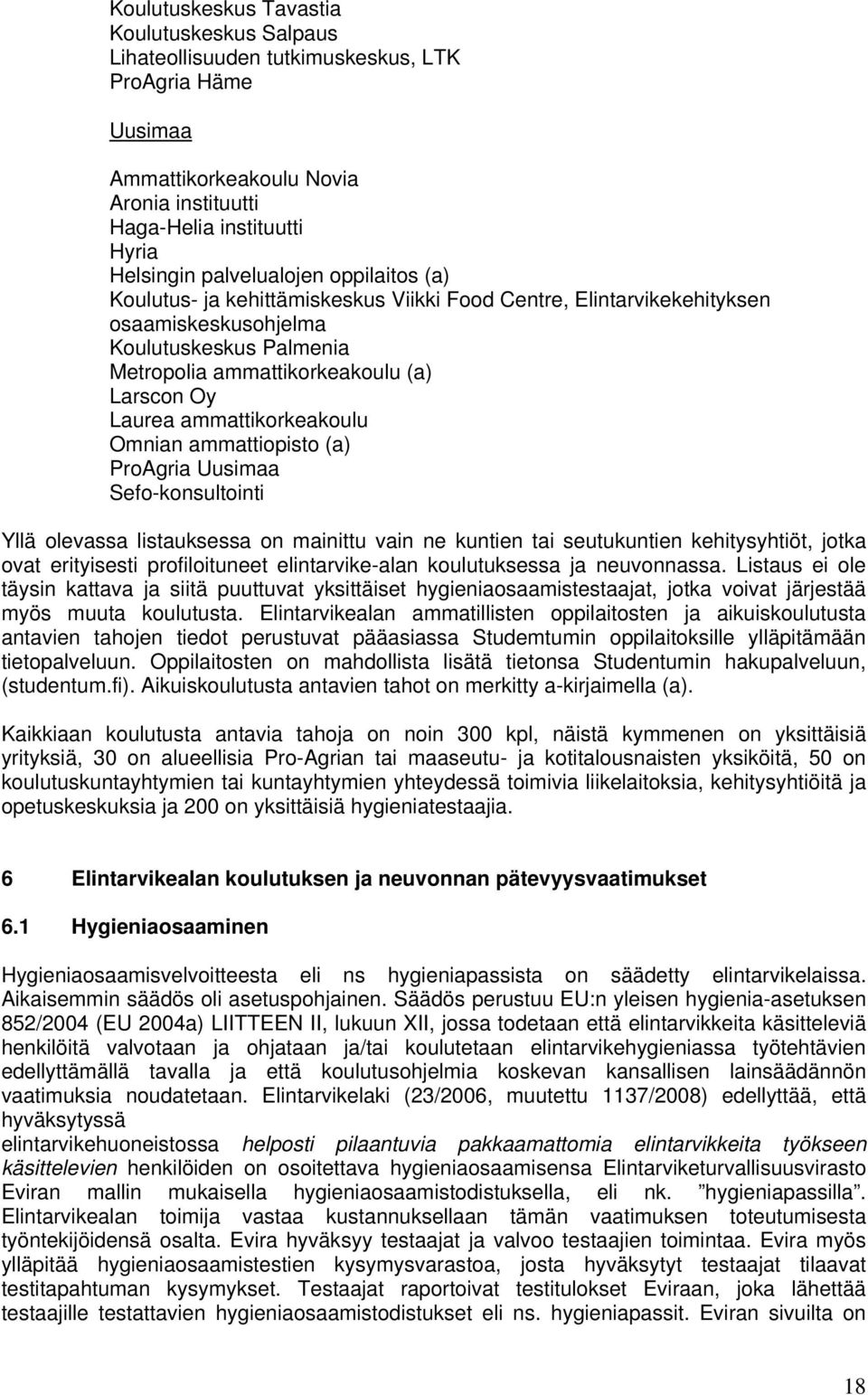 ammattikorkeakoulu Omnian ammattiopisto (a) ProAgria Uusimaa Sefo-konsultointi Yllä olevassa listauksessa on mainittu vain ne kuntien tai seutukuntien kehitysyhtiöt, jotka ovat erityisesti