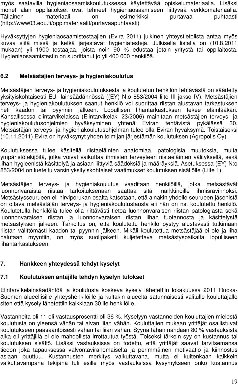 fi/oppimateriaalit/purtavaapuhtaasti) Hyväksyttyjen hygieniaosaamistestaajien (Evira 2011) julkinen yhteystietolista antaa myös kuvaa siitä missä ja ketkä järjestävät hygieniatestejä.