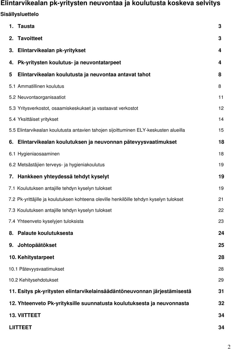 3 Yritysverkostot, osaamiskeskukset ja vastaavat verkostot 12 5.4 Yksittäiset yritykset 14 5.5 Elintarvikealan koulutusta antavien tahojen sijoittuminen ELY-keskusten alueilla 15 6.