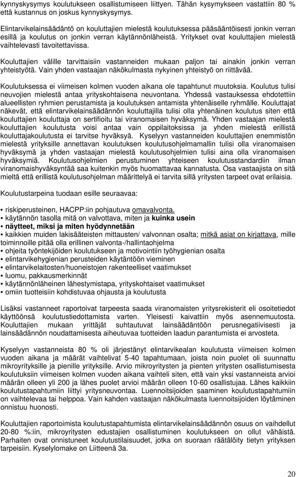 Yritykset ovat kouluttajien mielestä vaihtelevasti tavoitettavissa. Kouluttajien välille tarvittaisiin vastanneiden mukaan paljon tai ainakin jonkin verran yhteistyötä.