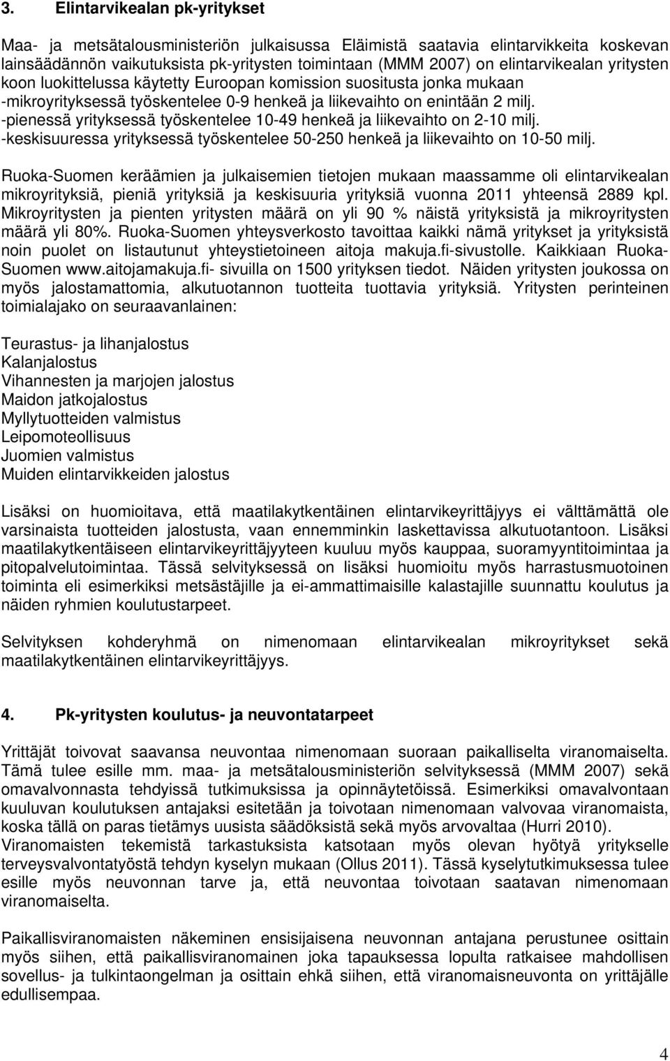 -pienessä yrityksessä työskentelee 10-49 henkeä ja liikevaihto on 2-10 milj. -keskisuuressa yrityksessä työskentelee 50-250 henkeä ja liikevaihto on 10-50 milj.