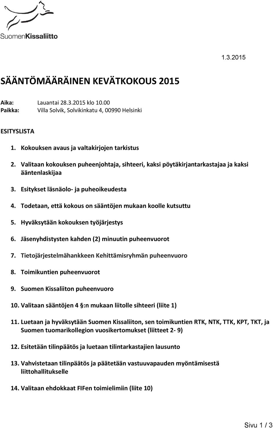 Todetaan, että kokous on sääntöjen mukaan koolle kutsuttu 5. Hyväksytään kokouksen työjärjestys 6. Jäsenyhdistysten kahden (2) minuutin puheenvuorot 7.