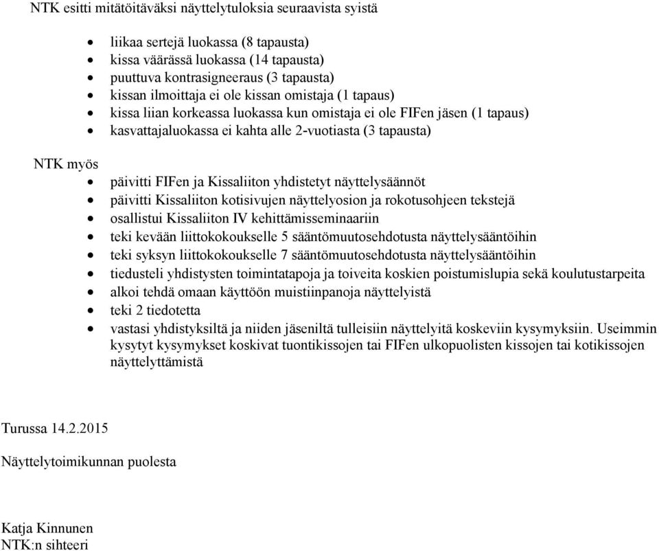 Kissaliiton yhdistetyt näyttelysäännöt päivitti Kissaliiton kotisivujen näyttelyosion ja rokotusohjeen tekstejä osallistui Kissaliiton IV kehittämisseminaariin teki kevään liittokokoukselle 5