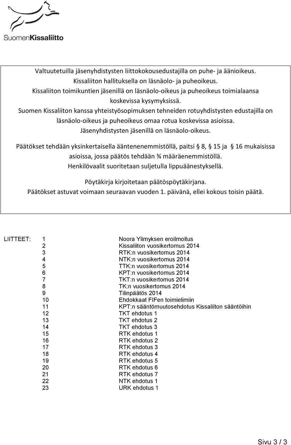 Suomen Kissaliiton kanssa yhteistyösopimuksen tehneiden rotuyhdistysten edustajilla on läsnäolo-oikeus ja puheoikeus omaa rotua koskevissa asioissa. Jäsenyhdistysten jäsenillä on läsnäolo-oikeus.