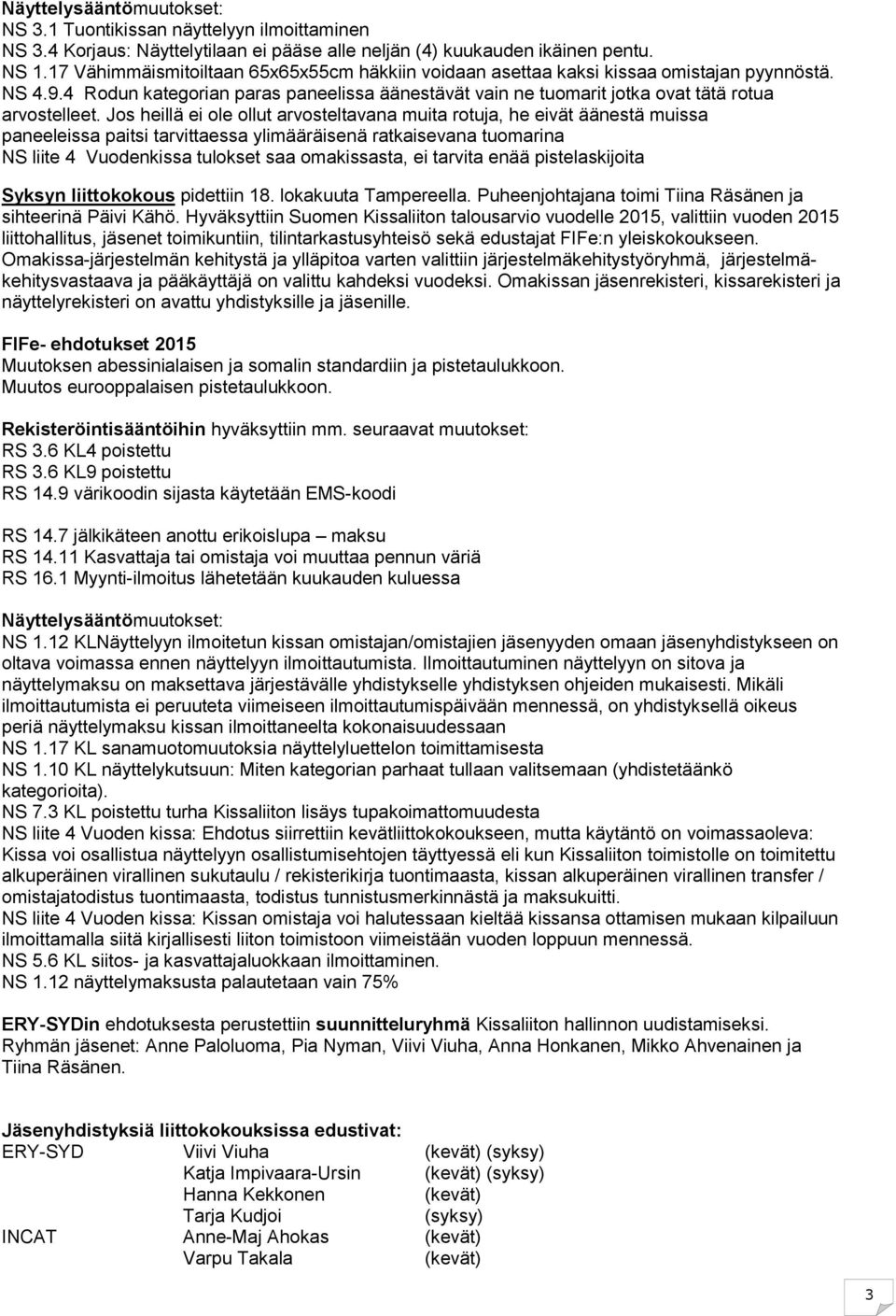 Jos heillä ei ole ollut arvosteltavana muita rotuja, he eivät äänestä muissa paneeleissa paitsi tarvittaessa ylimääräisenä ratkaisevana tuomarina NS liite 4 Vuodenkissa tulokset saa omakissasta, ei