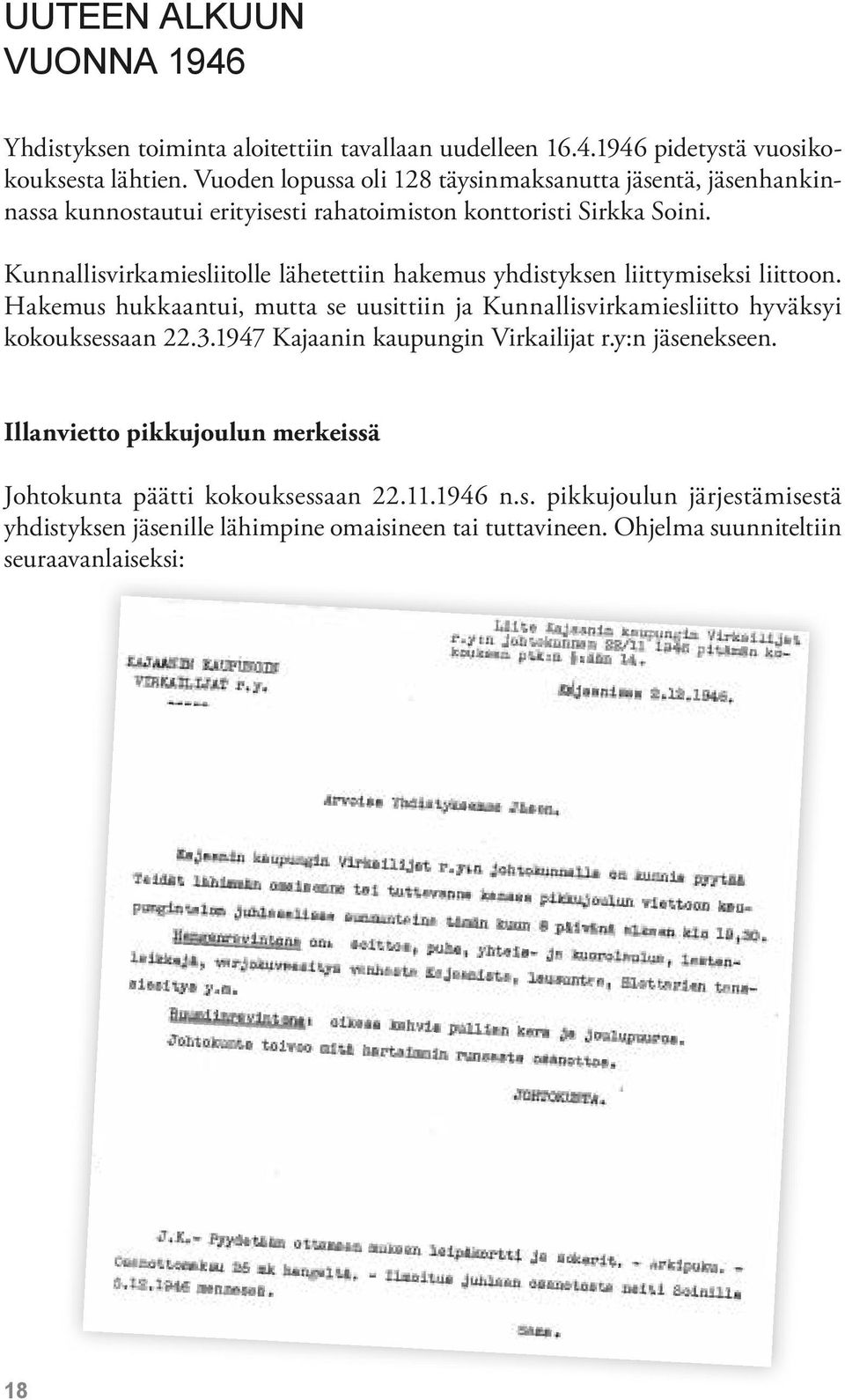 Kunnallisvirkamiesliitolle lähetettiin hakemus yhdistyksen liittymiseksi liittoon. Hakemus hukkaantui, mutta se uusittiin ja Kunnallisvirkamiesliitto hyväksyi kokouksessaan 22.