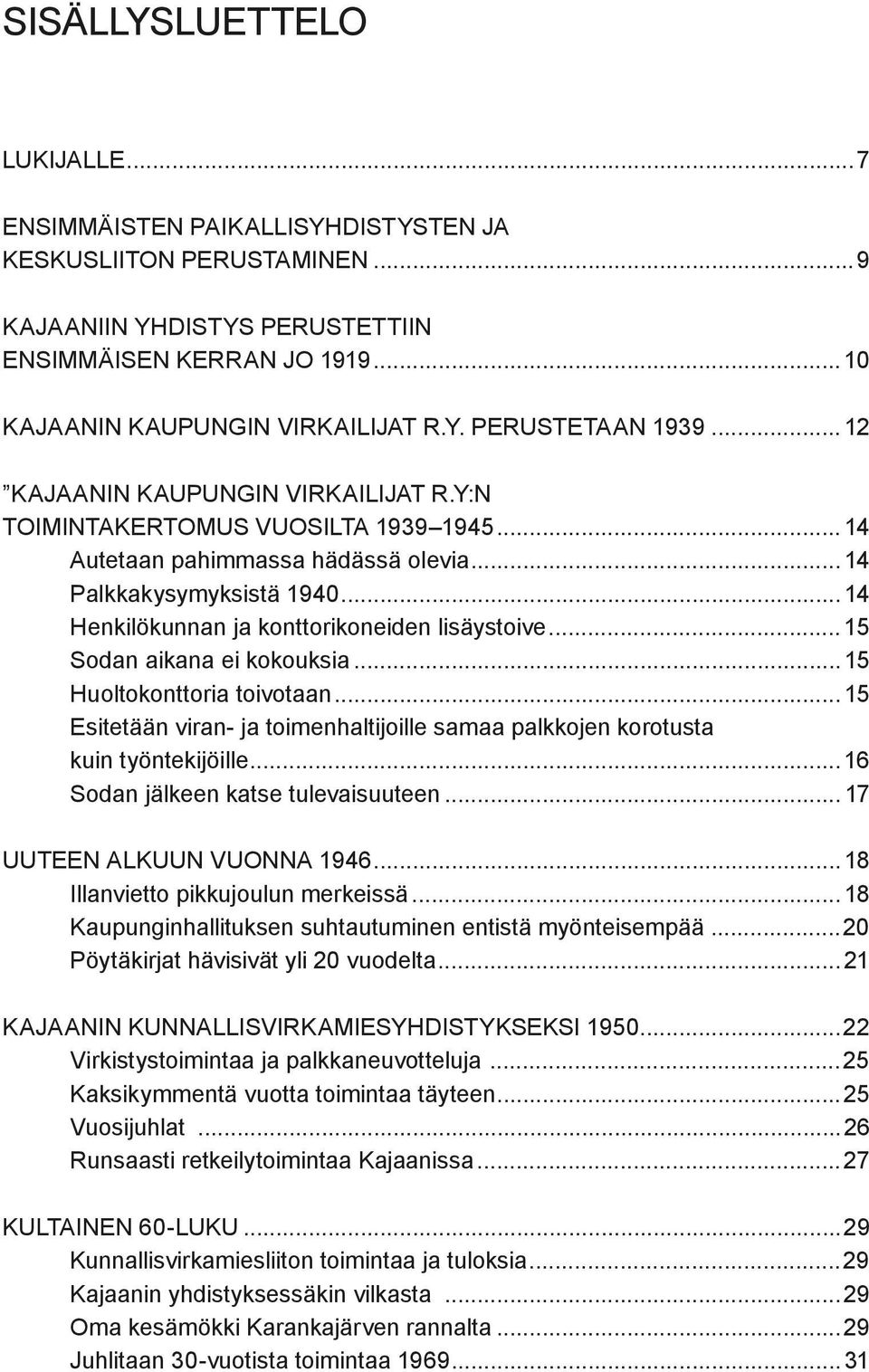 .. 15 Sodan aikana ei kokouksia... 15 Huoltokonttoria toivotaan... 15 Esitetään viran- ja toimenhaltijoille samaa palkkojen korotusta kuin työntekijöille...16 Sodan jälkeen katse tulevaisuuteen.