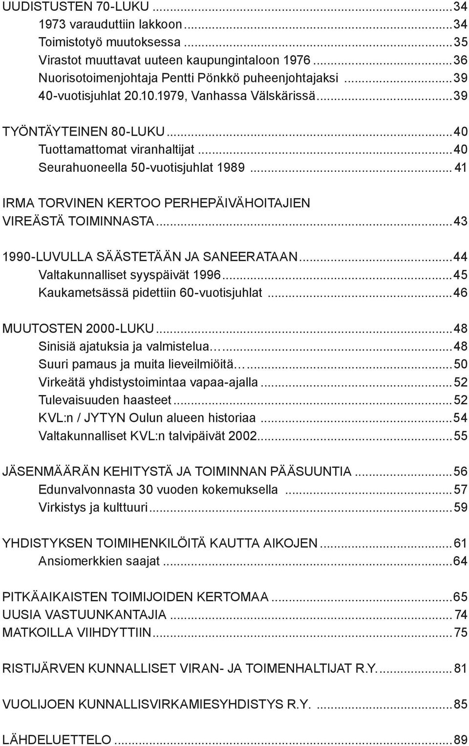 .. 41 IRMA TORVINEN KERTOO PERHEPÄIVÄHOITAJIEN VIREÄSTÄ TOIMINNASTA...43 1990-LUVULLA SÄÄSTETÄÄN JA SANEERATAAN...44 Valtakunnalliset syyspäivät 1996...45 Kaukametsässä pidettiin 60-vuotisjuhlat.