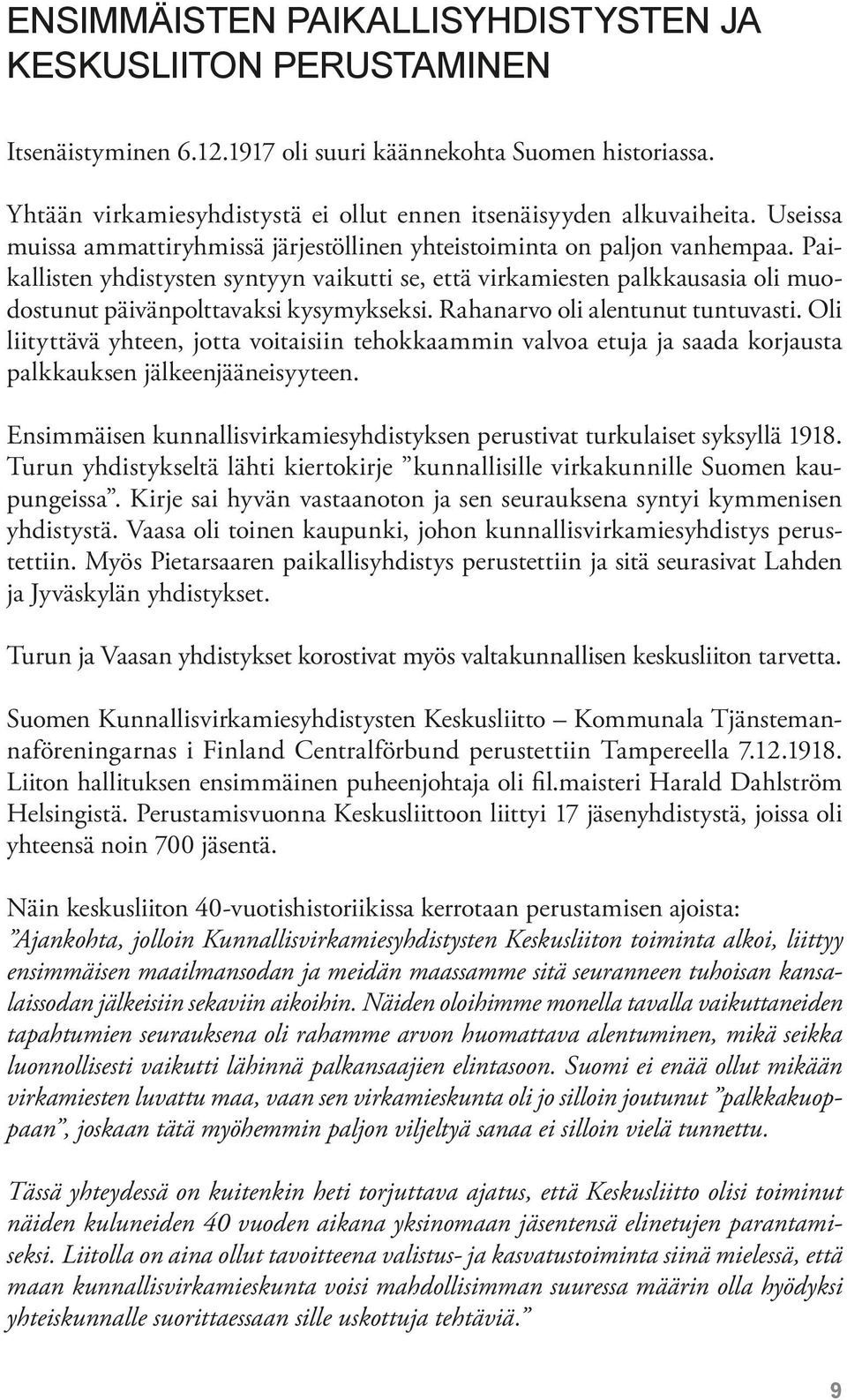 Paikallisten yhdistysten syntyyn vaikutti se, että virkamiesten palkkausasia oli muodostunut päivänpolttavaksi kysymykseksi. Rahanarvo oli alentunut tuntuvasti.